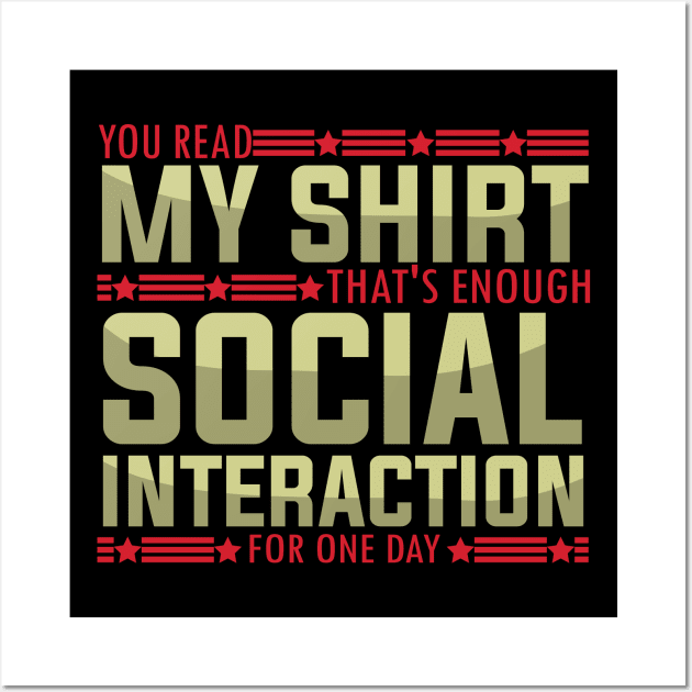 Socially fun Saying you read my shirt that's enough social interaction for one day Conversations Humorous Wall Art by greatnessprint